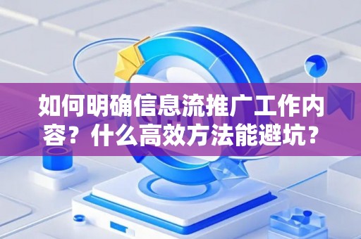 如何明确信息流推广工作内容？什么高效方法能避坑？